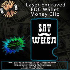 Say When Laser Engraved EDC  Money Clip Credit Card Wallet